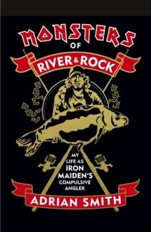 MONSTERS OF RIVER AND ROCK : MY LIFE AS IRON MAIDEN'S COMPULSIVE ANGLER