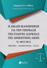 Η ΔΙΚΑΙΗ ΙΚΑΝΟΠΟΙΗΣΗ ΓΙΑ ΤΗΝ ΥΠΕΡΒΑΣΗ ΤΗΣ ΕΥΛΟΓΗΣ ΔΙΑΡΚΕΙΑΣ ΤΗΣ ΔΙΟΙΚΗΤΙΚΗΣ ΔΙΚΗΣ Ν.4055/2012