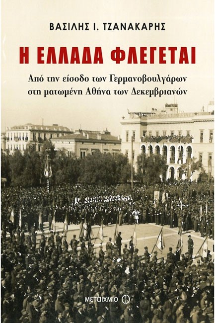 Η ΕΛΛΑΔΑ ΦΛΕΓΕΤΑΙ-ΑΠΟ ΤΗΝ ΕΙΣΟΔΟ ΤΩΝ ΓΕΡΜΑΝΟΒΟΥΛΓΑΡΩΝ ΣΤΗ ΜΑΤΩΜΕΝΗ ΑΘΗΝΑ ΤΩΝ ΔΕΚΕΜΒΡΙΑΝΩΝ