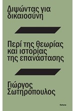 ΔΙΨΩΝΤΑΣ ΓΙΑ ΔΙΚΑΙΟΣΥΝΗ. ΠΕΡΙ ΤΗΣ ΘΕΩΡΙΑΣ ΚΑΙ ΙΣΤΟΡΙΑΣ ΤΗΣ ΕΠΑΝΑΣΤΑΣΗΣ