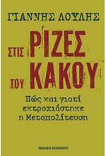 ΣΤΙΣ ΡΙΖΕΣ ΤΟΥ ΚΑΚΟΥ-ΠΩΣ ΚΑΙ ΓΙΑΤΙ ΕΚΤΟΧΙΑΣΤΗΚΕ Η ΜΕΤΑΠΟΛΙΤΕΥΣΗ