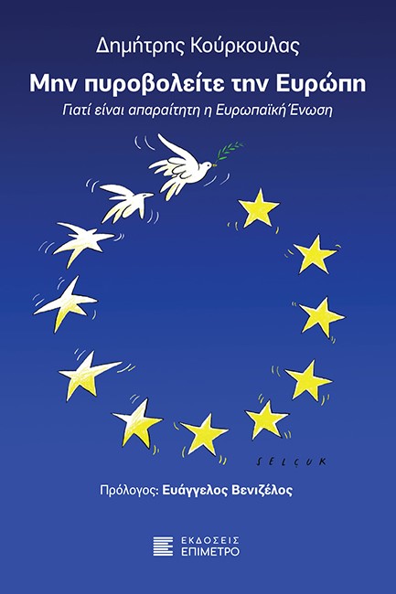 ΜΗΝ ΠΥΡΟΒΟΛΕΙΤΕ ΤΗΝ ΕΥΡΩΠΗ - ΓΙΑΤΙ ΕΙΝΑΙ ΑΠΑΡΑΙΤΗΤΗ Η ΕΥΡΩΠΑΪΚΗ ΕΝΩΣΗ