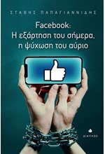 FACEBOOK: Η ΕΞΑΡΤΗΣΗ ΤΟΥ ΣΗΜΕΡΑ, Η ΨΥΧΩΣΗ ΤΟΥ ΑΥΡΙΟ