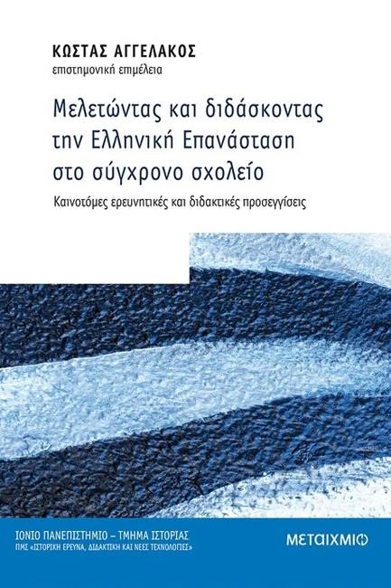 ΜΕΛΕΤΩΝΤΑΣ ΚΑΙ ΔΙΔΑΣΚΟΝΤΑΣ ΤΗΝ ΕΛΛΗΝΙΚΗ ΕΠΑΝΑΣΤΑΣΗ ΣΤΟ ΣΥΓΧΡΟΝΟ ΣΧΟΛΕΙΟ