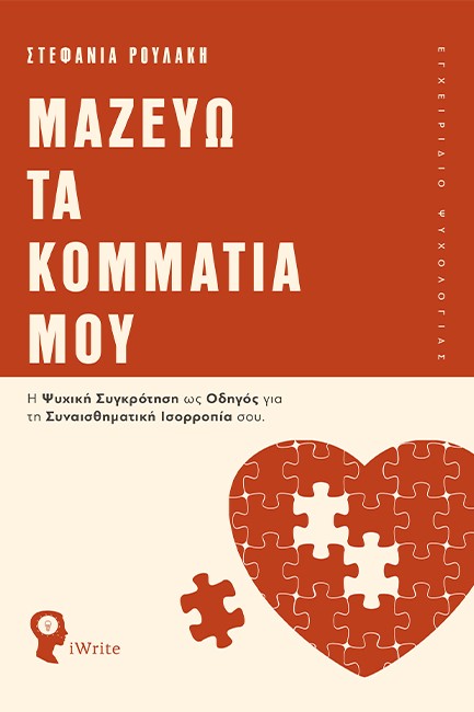 ΜΑΖΕΥΩ ΤΑ ΚΟΜΜΑΤΙΑ ΜΟΥ - Η ΨΥΧΙΚΗ ΣΥΓΚΡΟΤΗΣΗ ΩΣ ΟΔΗΓΟΣ ΓΙΑ ΤΗ ΣΥΝΑΙΣΘΗΜΑΤΙΚΗ ΙΣΟΡΡΟΠΙΑ ΣΟΥ