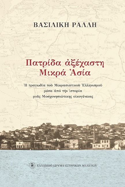 ΠΑΤΡΙΔΑ ΑΞΕΧΑΣΤΗ ΜΙΚΡΑ ΑΣΙΑ-Η ΤΡΑΓΩΔΙΑ ΤΟΥ ΜΙΚΡΑΣΙΑΤΙΚΟΥ ΕΛΛΗΝΙΣΜΟΥ ΜΕΣΑ ΑΠΟ ΤΗΝ ΙΣΤΟΡΙΑ ΜΙΑΣ ΟΙΚΟΓ