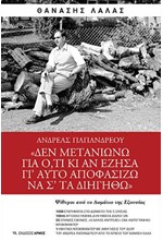 ΔΕΝ ΜΕΤΑΝΙΩΝΩ ΓΙΑ Ο,ΤΙ ΚΙ ΑΝ ΕΖΗΣΑ ΓΙ' ΑΥΤΟ ΑΠΟΦΑΣΙΖΩ ΝΑ Σ' ΤΑ ΔΙΗΓΗΘΩ