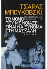 ΤΣΑΡΛΣ ΜΠΟΥΚΟΒΣΚΙ-ΤΟ ΜΟΝΟ ΠΟΥ ΜΕ ΝΟΙΑΖΕΙ ΕΙΝΑΙ ΝΑ ΞΥΝΟΜΑΙ