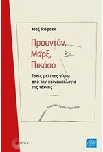 ΠΡΟΥΝΤΟΝ, ΜΑΡΞ, ΠΙΚΑΣΟ. ΤΡΕΙΣ ΜΕΛΕΤΕΣ ΓΥΡΩ ΑΠΟ ΤΗΝ ΚΟΙΝΩΝΙΟΛΟΓΙΑ ΤΗΣ ΤΕΧΝΗΣ