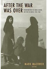 AFTER THE WAR WAS OVER-RECONSTRUCTING THE FAMILY, NATION, AND STATE IN GREECE, 1943-1960