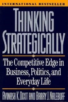 THINKING STRATEGICALLY : THE COMPETITIVE EDGE IN BUSINESS, POLITICS, AND EVERYDAY LIFE