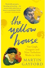 THE YELLOW HOUSE-VAN GOGH, GAUGUIN, AND NINE TURBULENT WEEKS IN ARLES PB