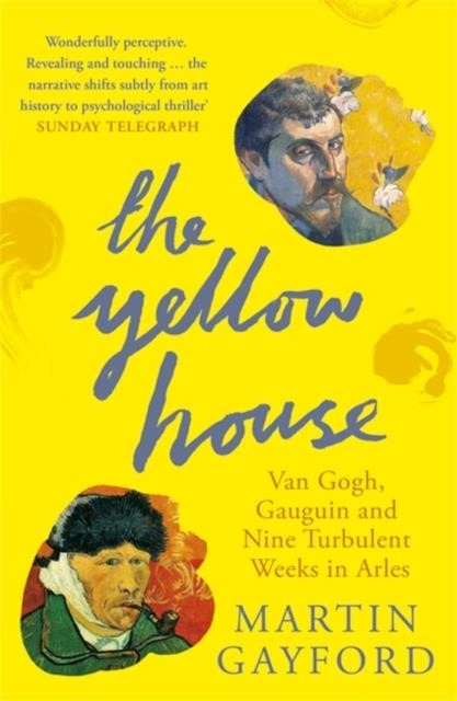 THE YELLOW HOUSE-VAN GOGH, GAUGUIN, AND NINE TURBULENT WEEKS IN ARLES PB