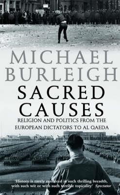 SACRED CAUSES-RELIGION AND POLITICS FROM THE EUROPEAN DICTATORS TO AL QAEDA PB