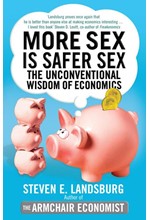 MORE SEX IS SAFER SEX-THE UNCONVENTIONAL WISDOM OF ECONOMICS PB