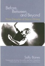 BEFORE BETWEEN AND BEYOND-THREE DECADES OF DANCE WRITING PB