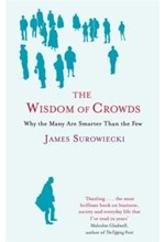 THE WISDOM OF CROWDS- WHY THE MANY ARE SMARTER THAN THE FEW AND HOW COLLECTIVE WISDOM SHAPES BUSINES