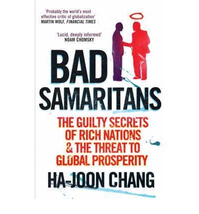 BAD SAMARITANS-THE GUILTY SECRETS OF RICH NATIONS AND THE THREAT TO GLOBAL PROSPERITY PB