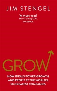 GROW : HOW IDEALS POWER GROWTH AND PROFIT AT THE WORLD'S 50 GREATEST COMPANIES