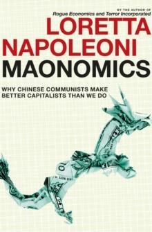 MAONOMICS-WHY CHINESE COMMUNISTS MAKE BETTER CAPITALISTS THAN WE DO PB