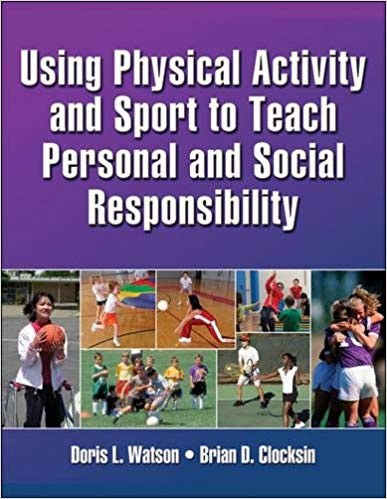 USING PHYSICAL ACTIVITY AND SPORT TO TEACH PERSONAL AND SOCIAL RESPONSIBILITY