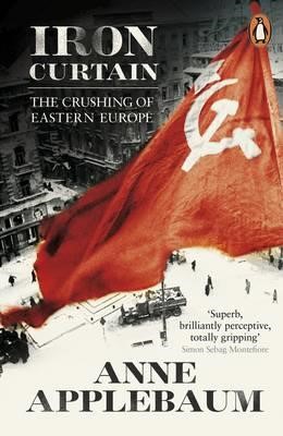 IRON CURTAIN-THE CRUSHING OF EASTERN EUROPE 1944-1956