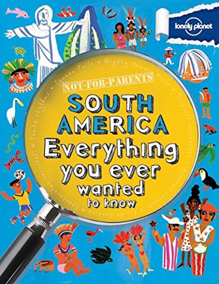 NOT FOR PARENTS SOUTH AMERICA EVERYTHING YOU EVER WANTED TO KNOW