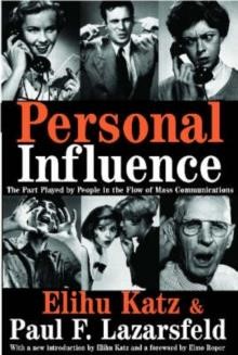 PERSONAL INFLUENCE-THE PART PLAYED BY PEOPLE IN THE FLOW OF MASS COMMUNICATIONS