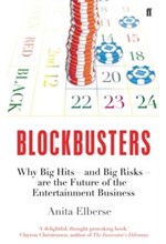 BLOCKBUSTERS : WHY BIG HITS - AND BIG RISKS - ARE THE FUTURE OF THE ENTERTAINMENT BUSINESS