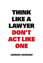 THINK LIKE A LAWYER DON'T ACT LIKE ONE