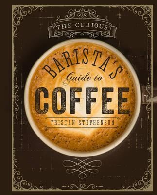 THE CURIOUS BARISTA'S GUIDE TO COFFEE HB