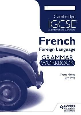 CAMBRIDGE IGCSE AND INTERNATIONAL CERTIFICATE FRENCH FOREIGN LANGUAGE GRAMMAR WORKΒΟΟΚ