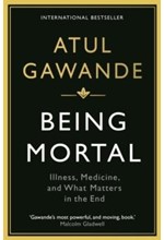 BEING MORTAL-ILLNESS, MEDICINE AND WHAT MATTERS IN THE END