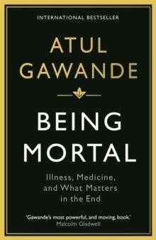 BEING MORTAL-ILLNESS, MEDICINE AND WHAT MATTERS IN THE END