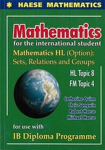 MATHEMATICS FOR THE INTERNATIONAL STUDENT: MATHEMATICS HL (OPTION): SETS, RELATIONS AND GROUPS