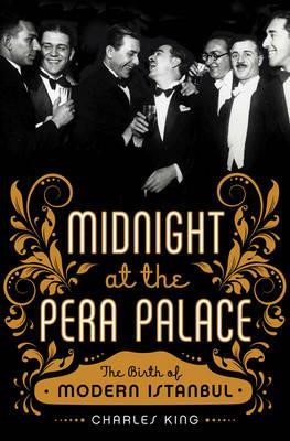 MIDNIGHT AT THE PERA PALACE : THE BIRTH OF MODERN ISTANBUL PB