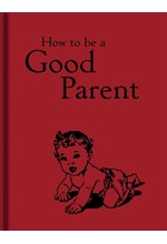 HOW TO BE A GOOD PARENT