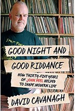 GOODNIGHT AND GOOD RIDDANCE : HOW THIRTY-FIVE YEARS OF JOHN PEEL HELPED TO SHAPE MODERN LIFE