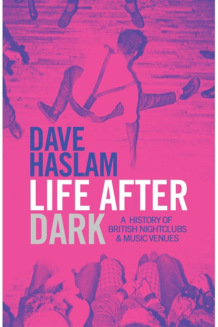 LIFE AFTER DARK-A HISTORY OF BRITISH NIGHTCLUBS & MUSIC VENUES