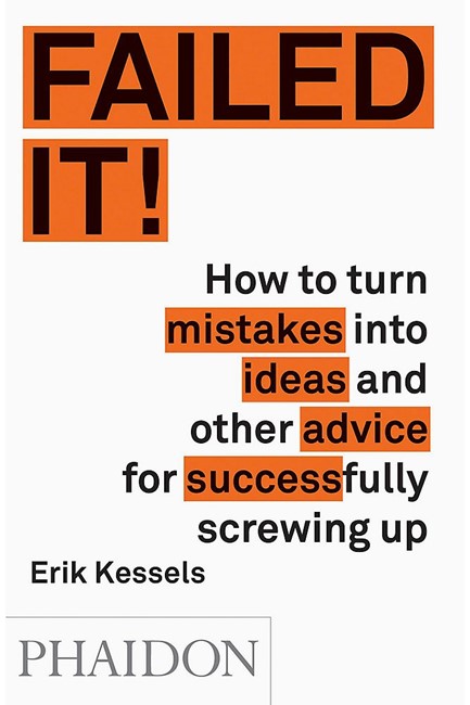 FAILED IT!- HOW TO TURN MISTAKES INTO IDEAS AND OTHER ADVICE FOR SUCCESSFULLY SCREWING UP