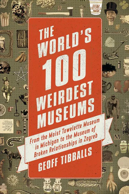 THE WORLD'S 100 WEIRDEST MUSEUMS