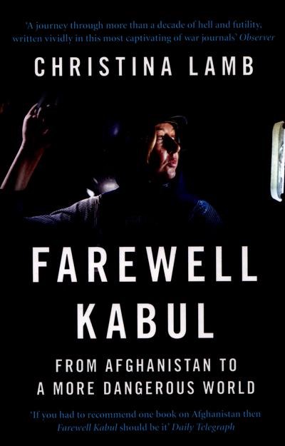 FAREWELL KABUL-FROM AFGHANISTAN TO A MORE DANGEROUS WORLD