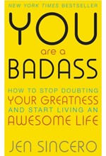 YOU ARE A BADASS-HOW TO STOP DOUBTING YOUR GREATNESS AND START LIVING AN AWESOME LIFE