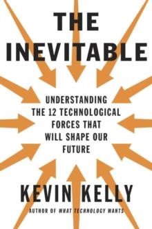 THE INEVITABLE-UNDERSTANDING THE 12 TECHNOLOGICAL FORCES THAT WILL SHAPE OUR FUTURE