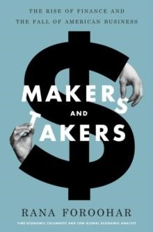 MAKERS AND TAKERS : THE RISE OF FINANCE AND THE FALL OF AMERICAN BUSINESS