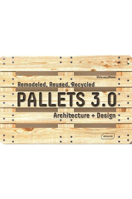 PALLETS 3.0.- REMODELED, REUSED, RECYCLED : ARCHITECTURE + DESIGN