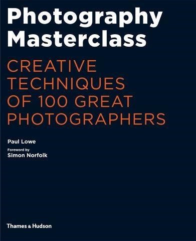 PHOTOGRAPHY MASTERCLASS-CREATIVE TECHNIQUES OF 100 GREAT PHOTOGRAPHERS