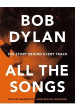 BOB DYLAN ALL THE SONGS : THE STORY BEHIND EVERY TRACK