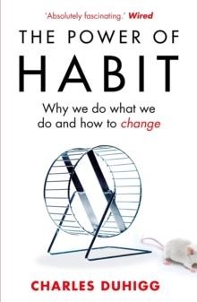 THE POWER OF HABIT : WHY WE DO WHAT WE DO, AND HOW TO CHANGE