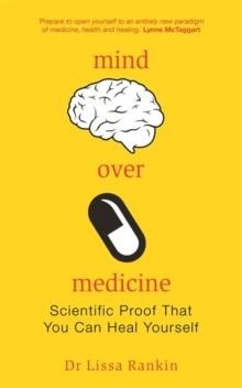 MIND OVER MEDICINE- SCIENTIFIC PROOF THAT YOU CAN HEAL YOURSELF